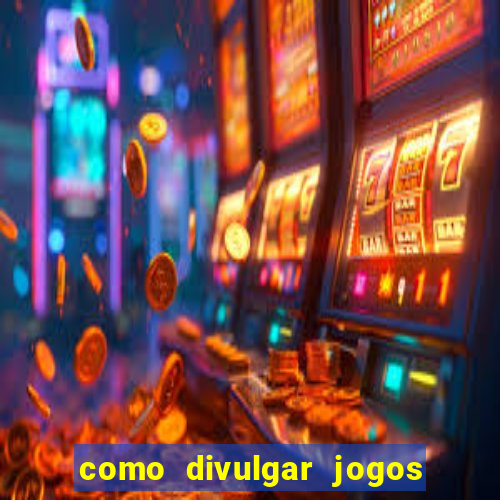 como divulgar jogos de aposta