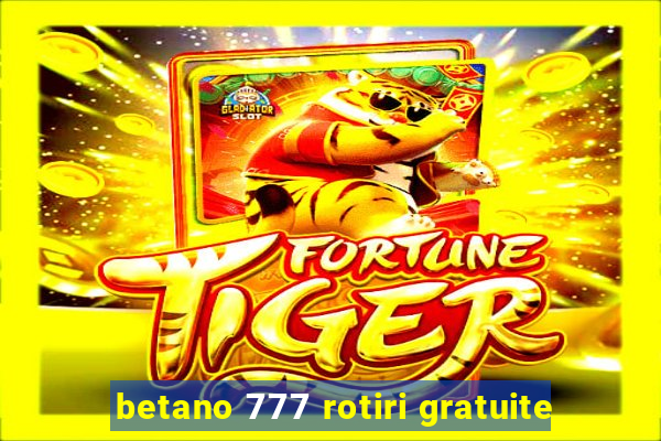 betano 777 rotiri gratuite