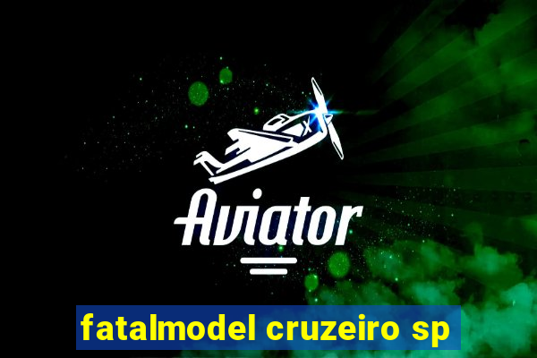 fatalmodel cruzeiro sp