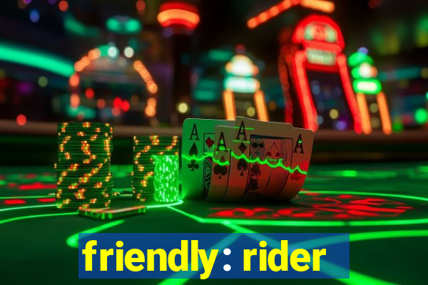 friendly: rider