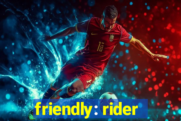 friendly: rider