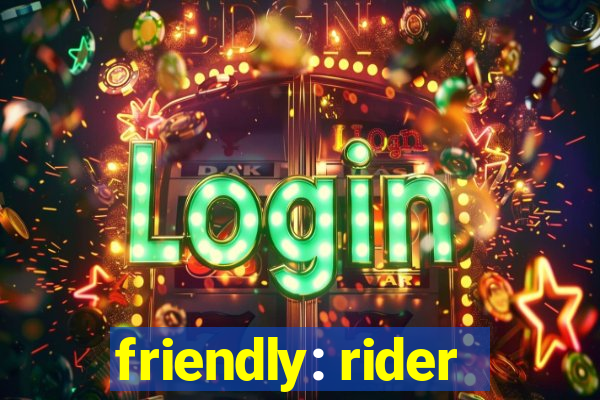 friendly: rider