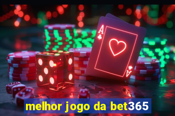 melhor jogo da bet365