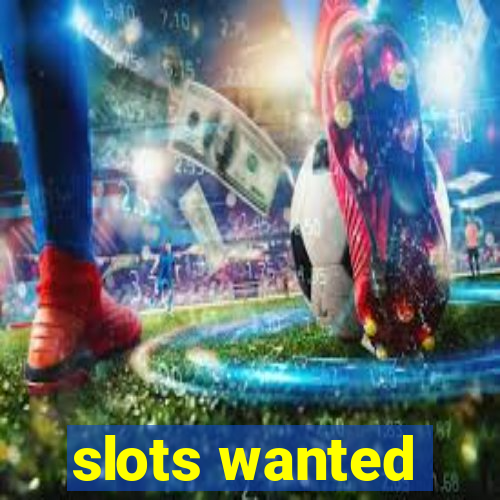 slots wanted