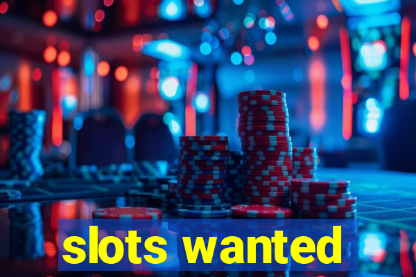 slots wanted