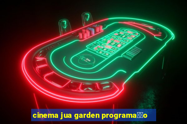 cinema jua garden programa莽茫o