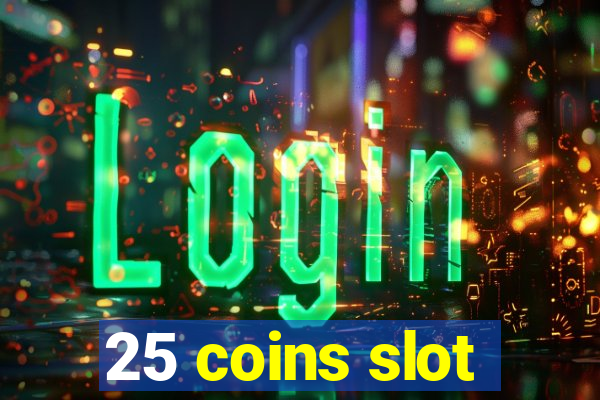 25 coins slot