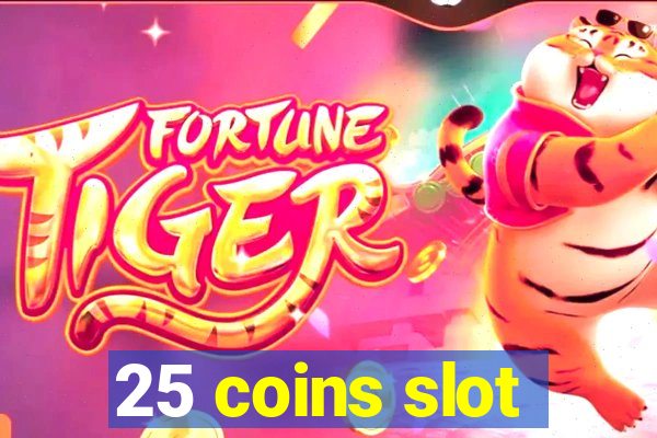 25 coins slot