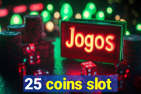 25 coins slot