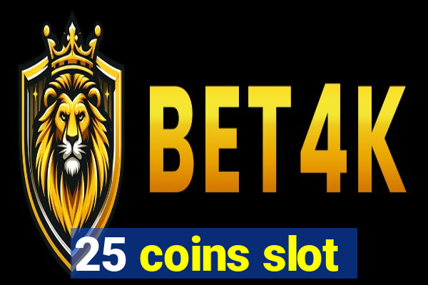 25 coins slot