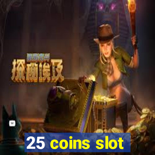 25 coins slot