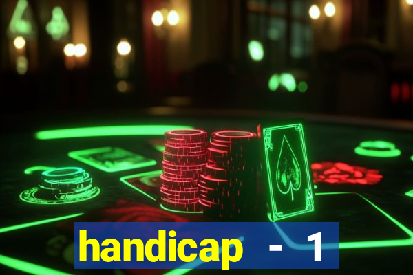 handicap - 1 resultado final