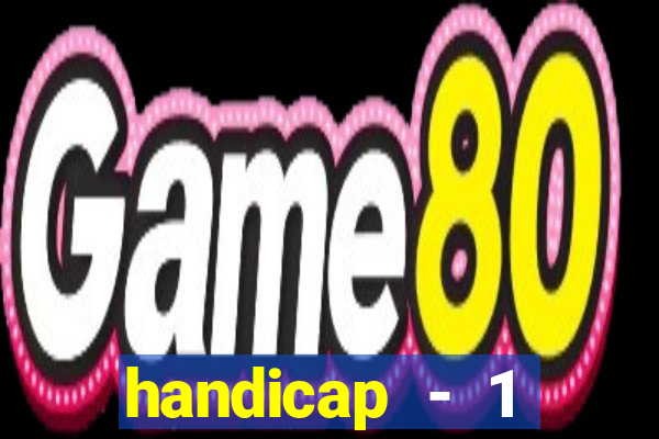 handicap - 1 resultado final