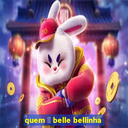 quem 茅 belle bellinha