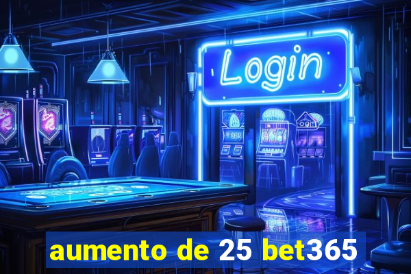 aumento de 25 bet365