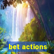 bet actions