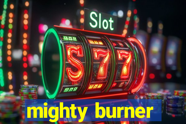 mighty burner