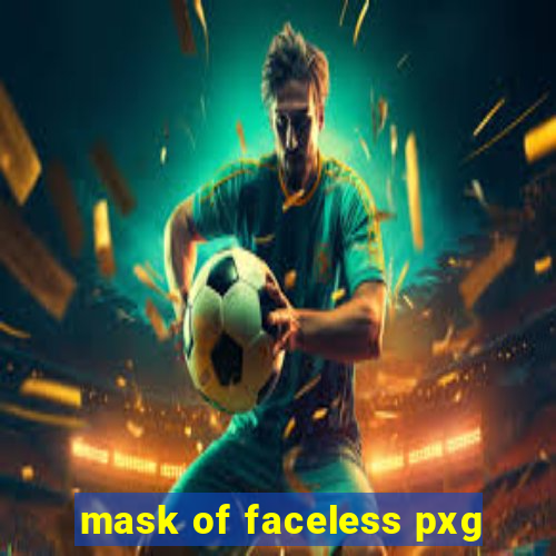 mask of faceless pxg