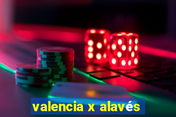 valencia x alavés