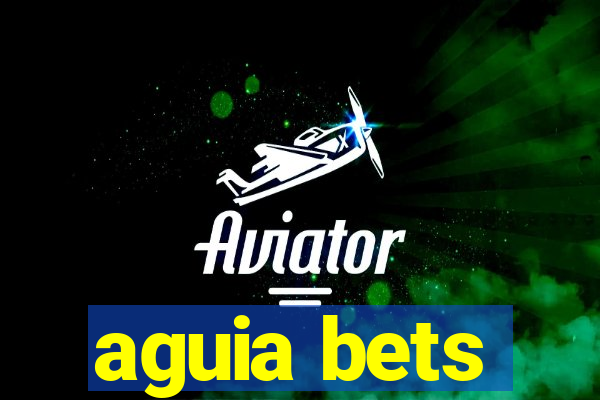 aguia bets