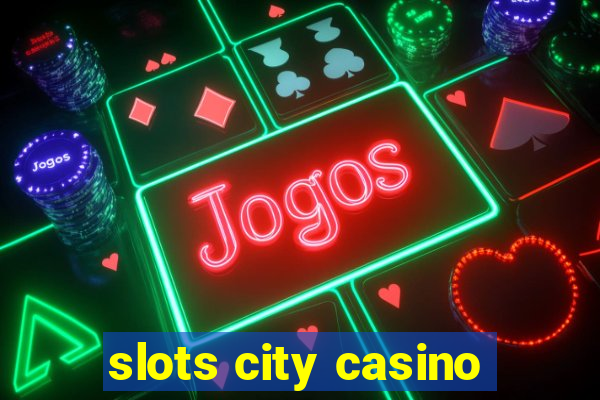 slots city casino