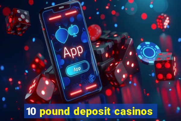 10 pound deposit casinos