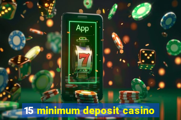 15 minimum deposit casino