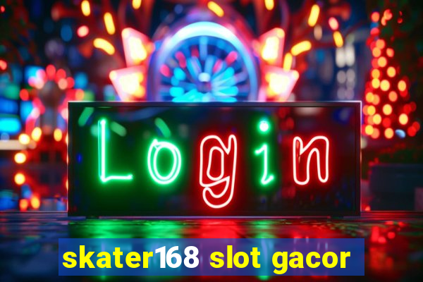 skater168 slot gacor