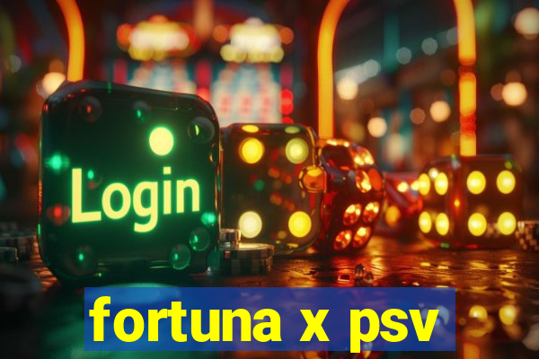 fortuna x psv