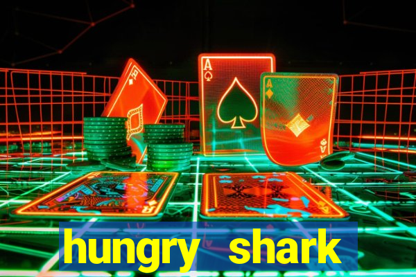 hungry shark evolution dinheiro infinito