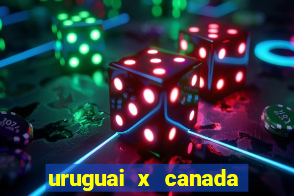 uruguai x canada onde assistir