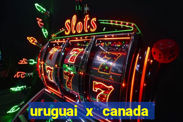 uruguai x canada onde assistir