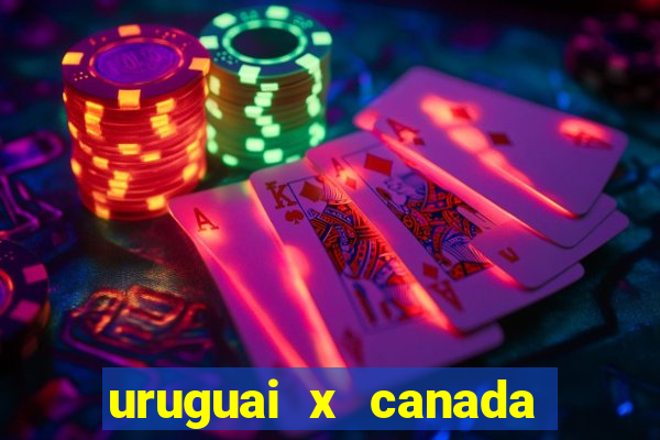 uruguai x canada onde assistir