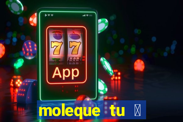 moleque tu 茅 doido 4