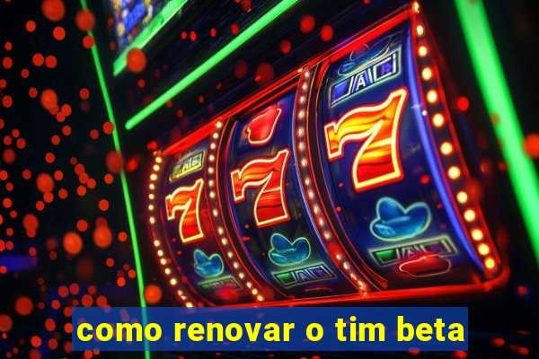 como renovar o tim beta