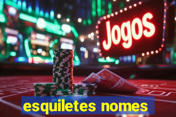 esquiletes nomes