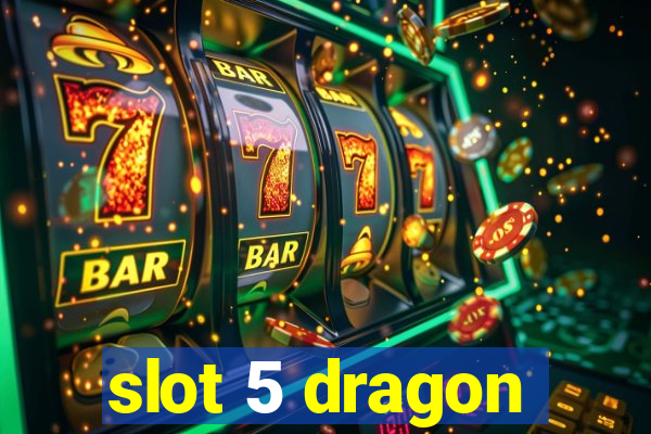 slot 5 dragon