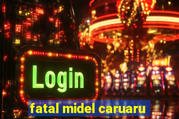 fatal midel caruaru