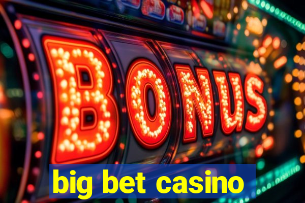 big bet casino