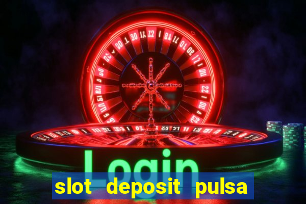 slot deposit pulsa tanpa potongan