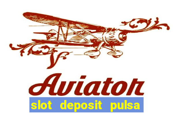 slot deposit pulsa tanpa potongan