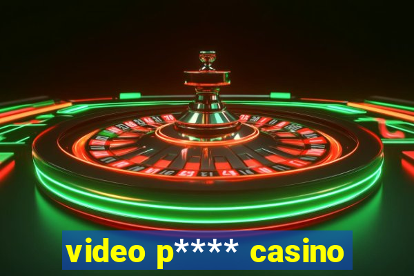 video p**** casino