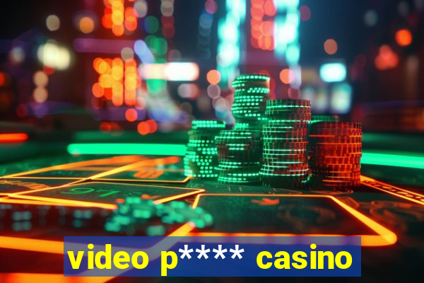 video p**** casino