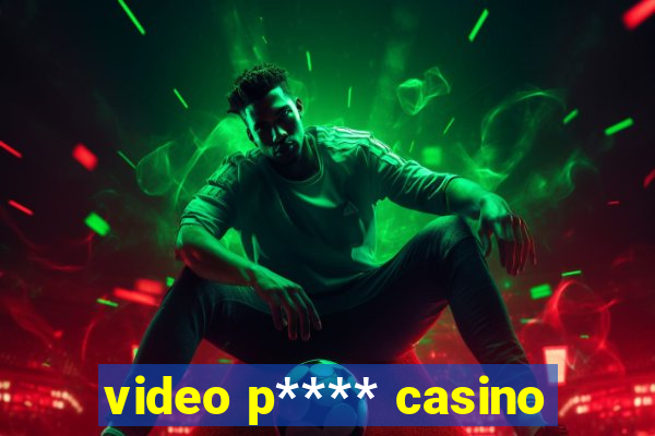 video p**** casino