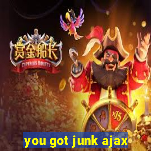 you got junk ajax