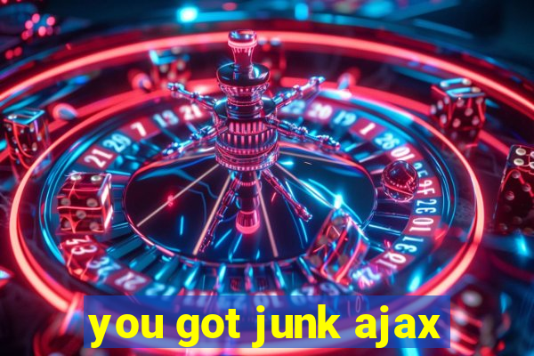 you got junk ajax