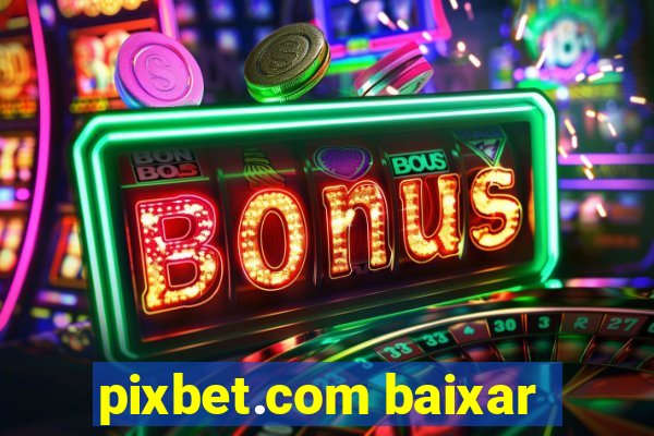 pixbet.com baixar