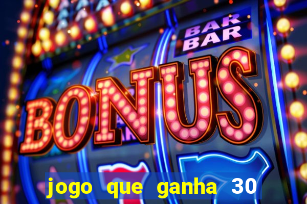 jogo que ganha 30 reais no cadastro