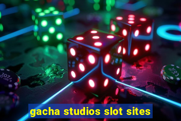 gacha studios slot sites