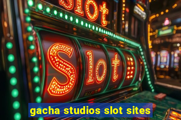 gacha studios slot sites